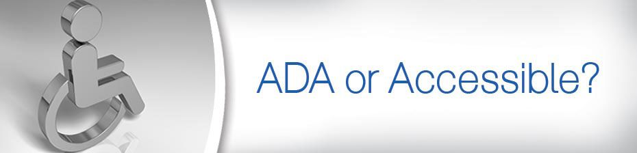 ADA or Accessible? ADA or Accessible?